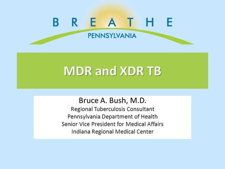 MDR and XDR TB Bruce A. Bush, M.D. Regional Tuberculosis Consultant