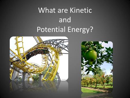 What are Kinetic and Potential Energy?