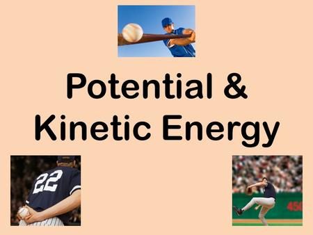 Potential & Kinetic Energy. What have you done today?