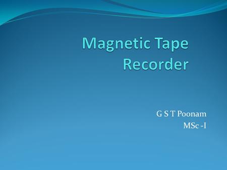 G S T Poonam MSc -I. Introduction Magnetic recording is a backbone technology of the electronic age. It is a fundamental way for permanently storing information.