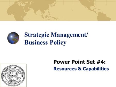 Strategic Management/ Business Policy Power Point Set #4: Resources & Capabilities.