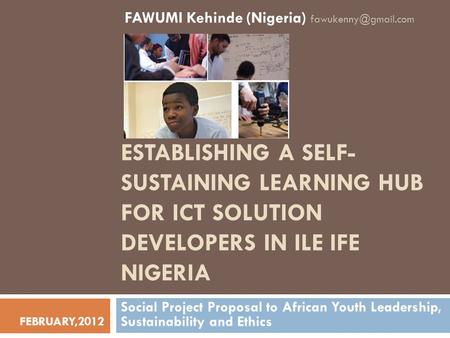 ESTABLISHING A SELF- SUSTAINING LEARNING HUB FOR ICT SOLUTION DEVELOPERS IN ILE IFE NIGERIA Social Project Proposal to African Youth Leadership, Sustainability.
