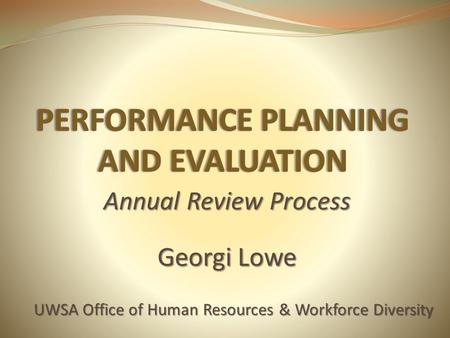 Annual Review Process Georgi Lowe UWSA Office of Human Resources & Workforce Diversity.
