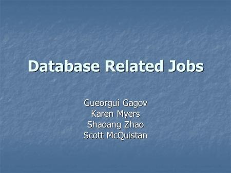 Database Related Jobs Gueorgui Gagov Karen Myers Shaoang Zhao Scott McQuistan.