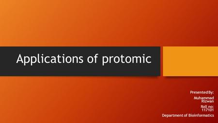 Applications of protomic Presented By: Muhammad Rizwan Roll no: 117101 Department of Bioinformatics.