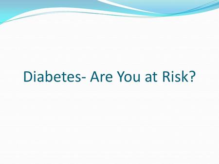 Diabetes- Are You at Risk?