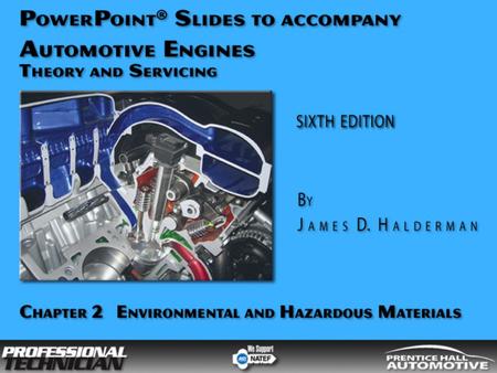 Automotive Engines: Theory and Servicing, 6/e By James D Halderman © 2009 Pearson Education, Inc. Pearson Prentice Hall - Upper Saddle River, NJ 07458.