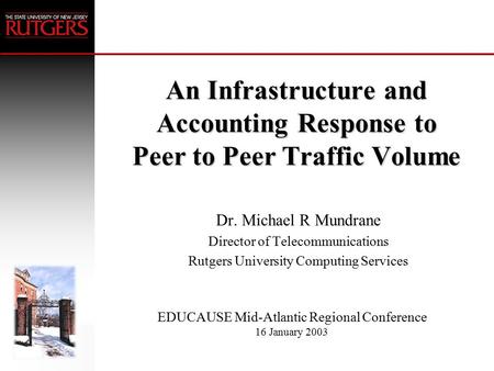University Computing Services EDUCAUSE Mid-Atlantic Regional Conference 16 January 2003 An Infrastructure and Accounting Response to Peer to Peer Traffic.
