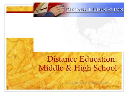 Distance Education: Middle & High School Sara Carchidi & Glenn Wishner.
