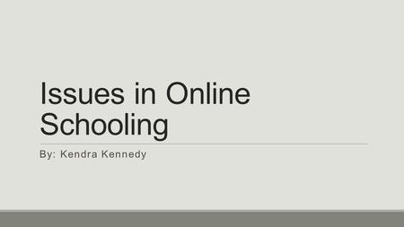Issues in Online Schooling By: Kendra Kennedy. Outline ◦A Brief Introduction to Distance Schooling ◦Online Schooling for Primary and Secondary Schooling.