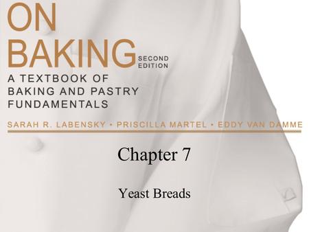 Chapter 7 Yeast Breads. Copyright ©2009 by Pearson Education, Inc. Upper Saddle River, New Jersey 07458 All rights reserved. On Baking: A Textbook of.
