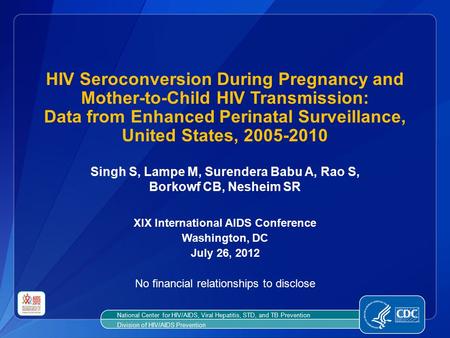HIV Seroconversion During Pregnancy and Mother-to-Child HIV Transmission: Data from Enhanced Perinatal Surveillance, United States, 2005-2010 Singh S,