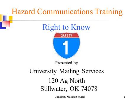 Hazard Communications Training Right to Know Presented by University Mailing Services 120 Ag North Stillwater, OK 74078 1 University Mailing Services.