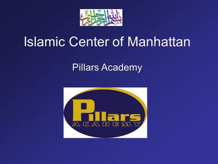 Islamic Center of Manhattan Pillars Academy. School Hours 9:55 –Assembly in the hall-Recite Surah Fatihah 10am-10:50 –Islamic Studies 10:50-11:40 –Qur’an.