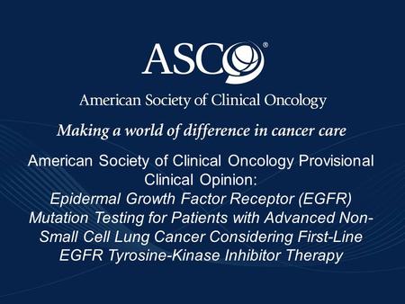 Www.asco.org/pco/egfrwww.asco.org/pco/egfr ©American Society of Clinical Oncology 2011. All rights reserved - American Society of Clinical Oncology Provisional.