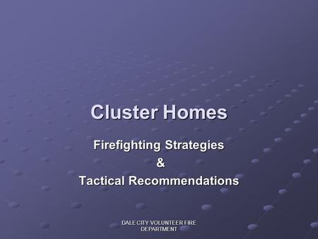 DALE CITY VOLUNTEER FIRE DEPARTMENT Cluster Homes Firefighting Strategies & Tactical Recommendations.