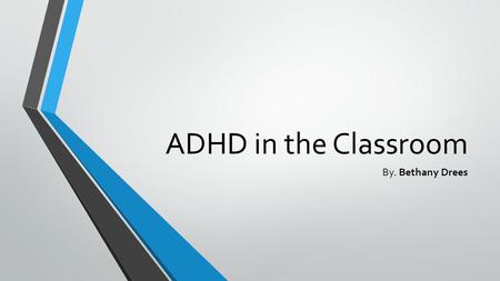 ADHD in the Classroom By. Bethany Drees. My Story Reasons for interest My definition How I want to use the information.