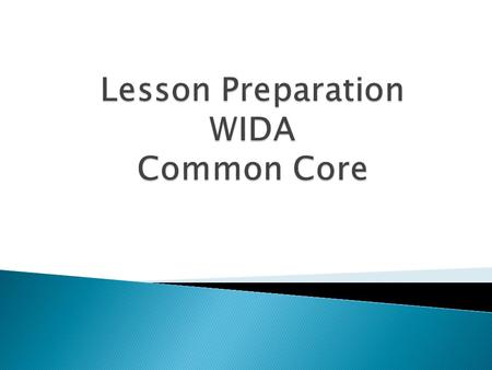  Content Objectives: Participants will identify the relationship between the Common Core, WIDA, and SIOP Lesson Preparation  Participants will analyze.