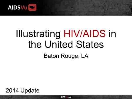 Illustrating HIV/AIDS in the United States 2014 Update Baton Rouge, LA.