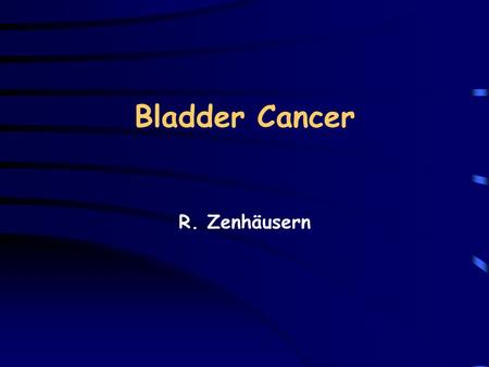 Bladder Cancer R. Zenhäusern. Bladder cancer: Epidemiology Incidence:20/100000/year (Europe) Mortality:8-9/100000/year Fourth most common cancer in men.