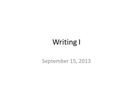 Writing I September 15, 2013.