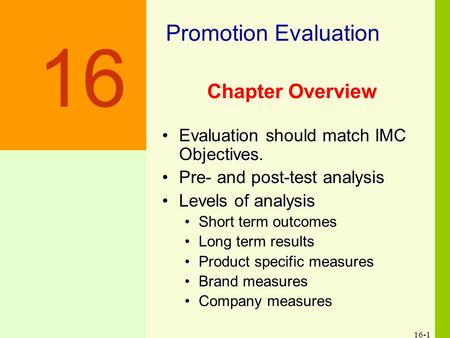 16-1 Chapter Overview Evaluation should match IMC Objectives.Evaluation should match IMC Objectives. Pre- and post-test analysisPre- and post-test analysis.