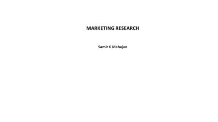 MARKETING RESEARCH Samir K Mahajan. NATURE OF MARKETING RESEARCH Marketing research is a systematic and objective process of identifying and formulating.