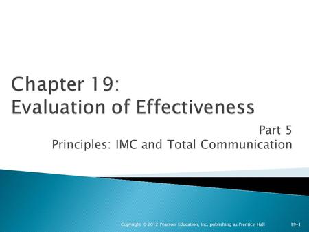 Part 5 Principles: IMC and Total Communication Copyright © 2012 Pearson Education, Inc. publishing as Prentice Hall 19-1.