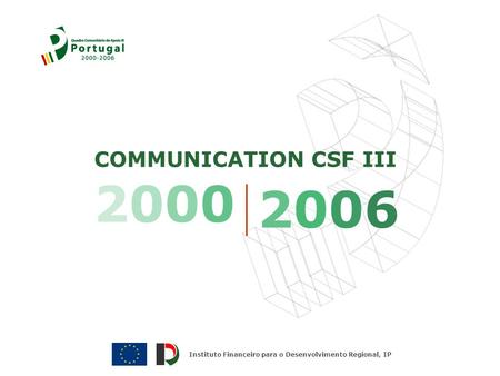 COMMUNICATION CSF III 2006 2000 Instituto Financeiro para o Desenvolvimento Regional, IP.