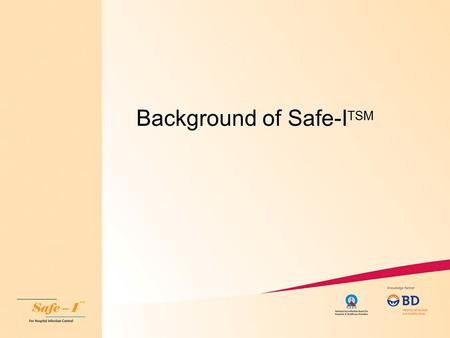 Background of Safe-I TSM. How it was started ? Safe-I means “I am Safe” SAFE-I a flagship program was started by BD India in 2008 in association with.