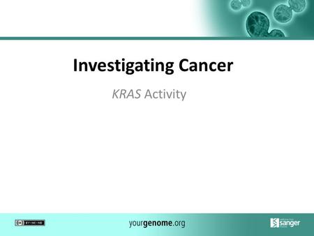 Investigating Cancer KRAS Activity. What is cancer? All cancers derive from single cells that have acquired the characteristics of continually dividing.