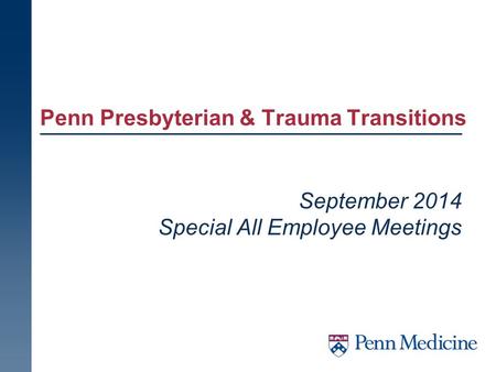 Penn Presbyterian & Trauma Transitions September 2014 Special All Employee Meetings.