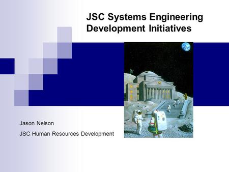 JSC Systems Engineering Development Initiatives Jason Nelson JSC Human Resources Development.