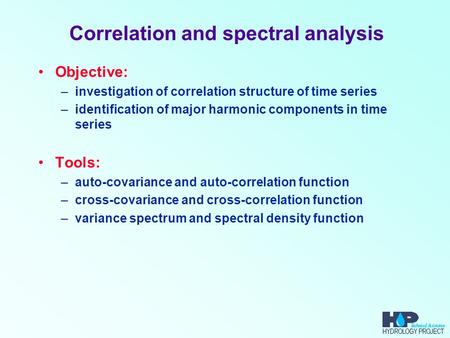 Correlation and spectral analysis Objective: –investigation of correlation structure of time series –identification of major harmonic components in time.