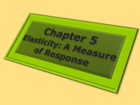 Elasticity: A Measure of Response