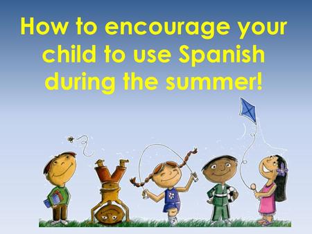 How to encourage your child to use Spanish during the summer!