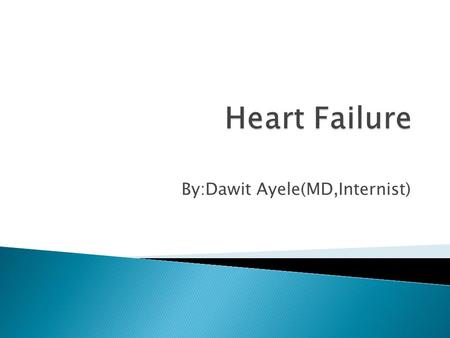 By:Dawit Ayele(MD,Internist).  “Heart (or cardiac) failure is the pathophysiological state in which  the heart is unable to pump blood at a rate commensurate.