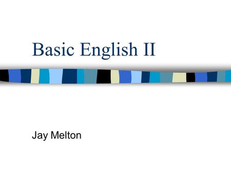 Basic English II Jay Melton. We will meet twice a week One class meeting in 小 7 The other class meeting in 情 2.