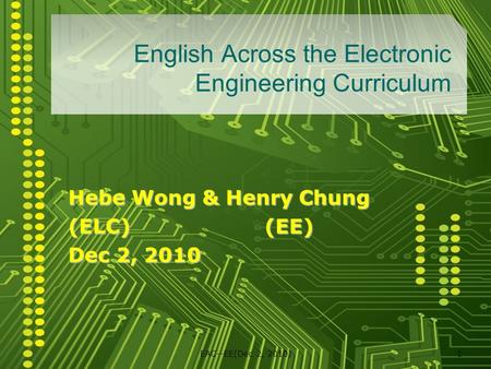 EAC--EE(Dec 2, 2010)1 Hebe Wong & Henry Chung (ELC)(EE) Dec 2, 2010 English Across the Electronic Engineering Curriculum.