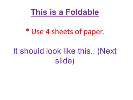 This is a Foldable. Use 4 sheets of paper. It should look like this