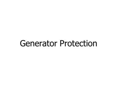 Generator Protection. Amount of Protection Rated power of the generator Ratio of its capacity to the total capacity of the system Configuration of the.