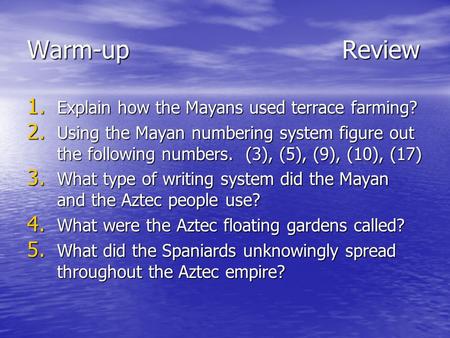 Warm-upReview 1. Explain how the Mayans used terrace farming? 2. Using the Mayan numbering system figure out the following numbers. (3), (5), (9), (10),