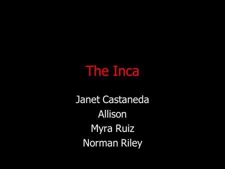 The Inca Janet Castaneda Allison Myra Ruiz Norman Riley.