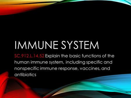 IMMUNE SYSTEM SC.912.L.14.52 SC.912.L.14.52 Explain the basic functions of the human immune system, including specific and nonspecific immune response,