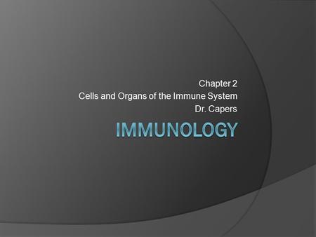 Chapter 2 Cells and Organs of the Immune System Dr. Capers