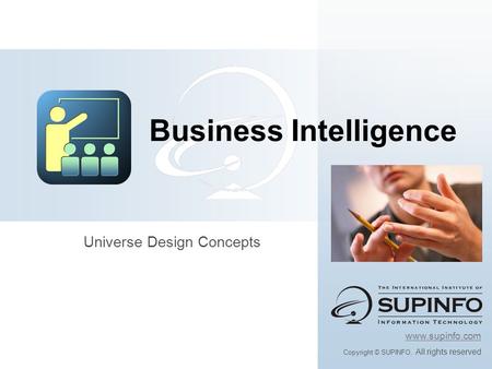 Universe Design Concepts Business Intelligence www.supinfo.com Copyright © SUPINFO. All rights reserved.