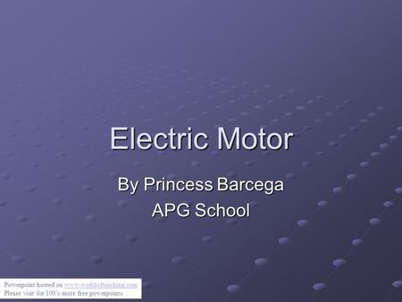 Electric Motor By Princess Barcega APG School Powerpoint hosted on www.worldofteaching.comwww.worldofteaching.com Please visit for 100’s more free powerpoints.