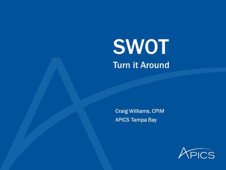 SWOT Turn it Around Craig Williams, CPIM APICS Tampa Bay.