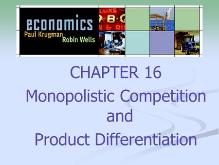 CHAPTER 16 Monopolistic Competition and Product Differentiation.
