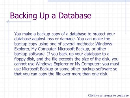 Backing Up a Database You make a backup copy of a database to protect your database against loss or damage. You can make the backup copy using one of several.